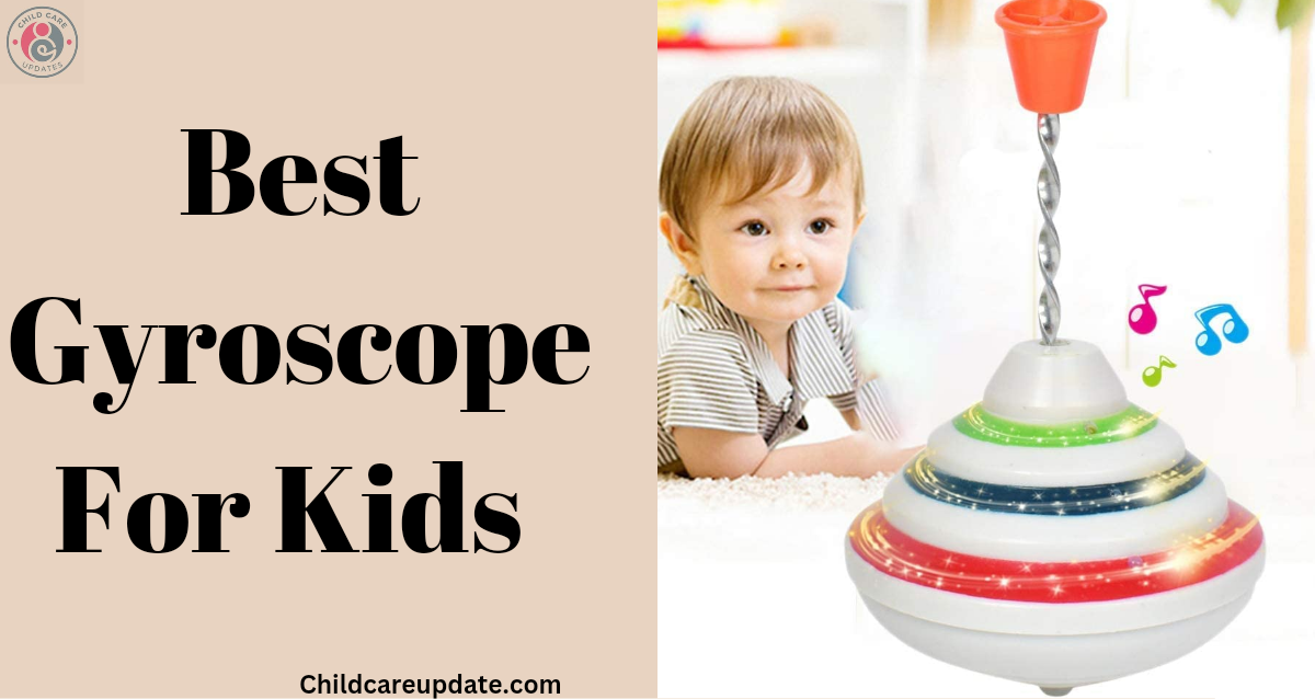 Best Gyroscope For Kids 2023 - Benefits Of Gyroscope
